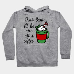 Dear Santa, I'll Be Nice After Coffee Hoodie